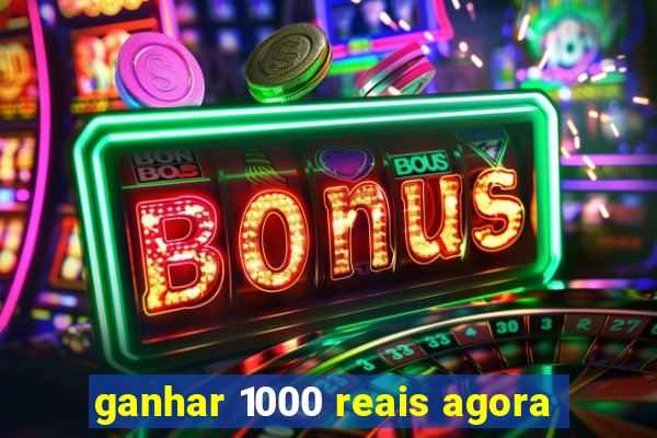 ganhar 1000 reais agora